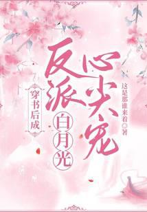 穿书后成反派白月光心尖宠